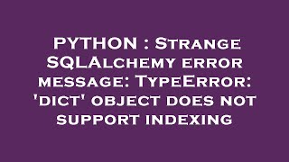 PYTHON : Strange SQLAlchemy error message: TypeError: 'dict' object does not support indexing