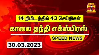 14 நிமிடத்தில் 43 செய்திகள் | தந்தி காலை செய்திகள் | Speed News | (30.03.2023)