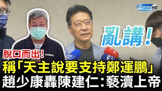 脫口而出！稱「天主說要支持鄭運鵬」　趙少康轟陳建仁：褻瀆上帝 @ChinaTimes