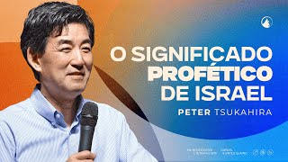 O SIGNIFICADO PROFÉTICO DE ISRAEL // Peter Tsukahira