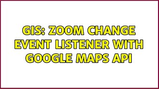 GIS: Zoom Change Event Listener with google maps api