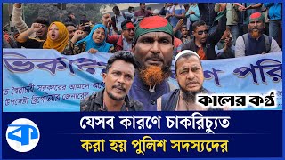 বিএনপি ট্যাগ দিয়ে পুলিশ সদস্যদের চাকরিচ্যুত? | Police Members Dismissed | Bd Police | Kaler Kantho