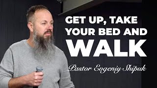 “Get up, take your bed and walk” Pastor Evgeniy Shipuk (January 26, 2025)