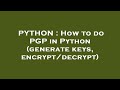PYTHON : How to do PGP in Python (generate keys, encrypt/decrypt)
