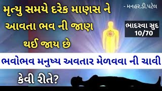 ભાદરવા સુદ 10/70મૃત્યુ સમયે દરેક માણસ ને આવતા ભવ ની જાણ થઈ જાય છે ભવોભવ મનુષ્ય અવતાર મેળવવા ની ચાવી