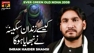 Kese Zindan Sakina Ne Nibhaya Ho Ga | Imran Haider Shamsi | Nohay | Moharram | 2008 | TP Muharram