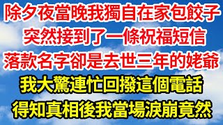 除夕夜當晚我獨自在家包餃子，突然接到了一條祝福短信，落款名字卻是去世三年的姥爺，我大驚連忙回撥這個電話，得知真相後我當場淚崩竟然||笑看人生情感生活