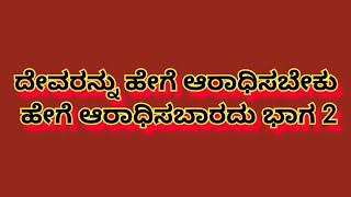 ದೇವರನ್ನು ಹೇಗೆ ಆರಾಧಿಸಬೇಕು ಹೇಗೆ ಆರಾಧಿಸಬಾರದು ಭಾಗ 2