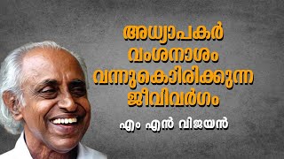 അധ്യാപകര്‍ വംശനാശം വന്നുകൊണ്ടിരിക്കുന്നു ജീവിവര്‍ഗം - എം എന്‍ വിജയന്‍ | M N Vijayan Speech