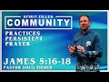 Spirit Filled Community: Practices Persistent Prayer - James 5:16-18  - Pastor Doug Zieber