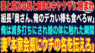 【スカッと】妻と高3の娘とBBQ中ヤクザに絡まれた。組長「奥さん、俺のデカい棒も食べろw」俺は滅多打ちにされ娘の体に触れた瞬間、妻「本家会長にウチの名を伝えろ」組長「え？」その後…w【感動】