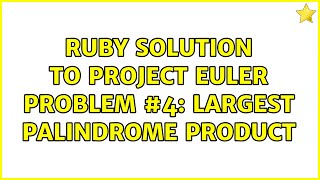 Ruby solution to Project Euler Problem #4: Largest palindrome product (4 Solutions!!)