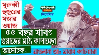 ৫৫ বছর যাবত ওয়াজ করছেন এই মুরব্বী হুজুর।New Waz.  মাওলানা আব্দুল মান্নান কাচিয়ারা