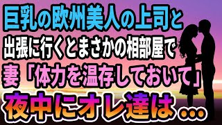 【馴れ初め】欧州美人の上司と出張に行くとまさかの相部屋に、妻「体力を温存しておいて」夜中に俺たちは...【感動する話】