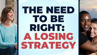 The Need to Be Right: A LOSING strategy