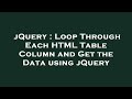 jQuery : Loop Through Each HTML Table Column and Get the Data using jQuery