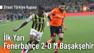 Ziraat Türkiye Kupası Final Maçı İlk Yarı | Fenerbahçe: 2 -  Medipol Başakşehir: 0
