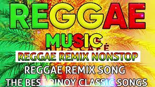 REGGAE REMIX NONSTOP 🔥 THE BEST PINOY CLASSIC SONGS 🔥 PINOY REGGAE MUSIC BEST COMPILATION