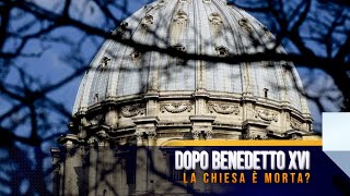 DOPO BENEDETTO XVI, LA CHIESA È MORTA?