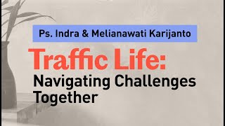 Traffic Life: Navigating Challenges Together | Ps.Indra & Melianawati Karijanto