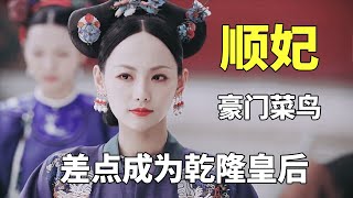 后宫冷婶儿丨顺妃：顶配出身，差点成了乾隆的第三位皇后，历史上其实是个菜鸟丨延禧攻略