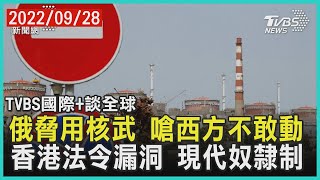 【國際+談全球】俄脅用核武 嗆西方不敢動 香港法令漏洞 現代奴隸制｜TVBS新聞 2022.09.28