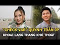 Check var Quỳnh Trần JP, Khoai Lang Thang khó thoát