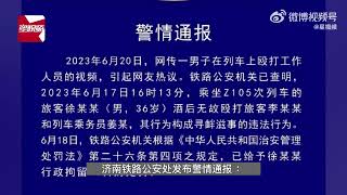 男子酒后在列车上无故殴打工作人员，济南警方：属实，行拘10日