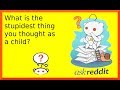 r/askreddit | What is the stupidest thing you thought as a child?