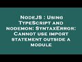 NodeJS : Using TypeScript and nodemon: SyntaxError: Cannot use import statement outside a module