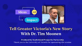 Ideas + Impact: Telling Greater Victoria's New Story With Dr. Tim Moonen