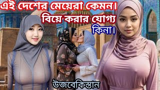 এই দেশের মেয়েরা কেমন। বিয়ে করার যোগ্য কিনা । উজবেকিস্তান ।