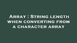 Array : String length when converting from a character array