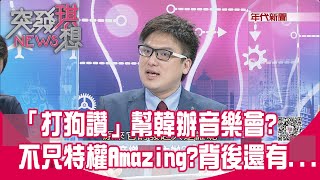 精華片段》「打狗讚」幫韓辦音樂會?不只特權Amazing?背後還有...【突發琪想】20200612