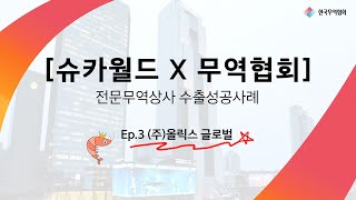 [슈카월드 X 무역협회] 전문무역상사 수출성공사례 : 3. (주)올릭스 글로벌