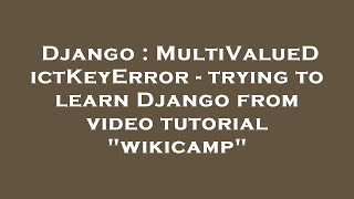 Django : MultiValueDictKeyError - trying to learn Django from video tutorial \