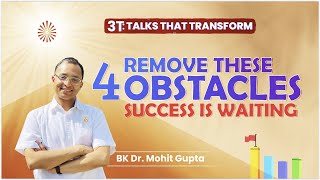 4 Key Obstacles to Success and How to Overcome Them | BK Dr Mohit Gupta | 3T : EP 4