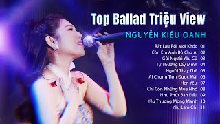 Rất Lâu Rồi Mới Khóc, Còn Em Anh Bỏ Cho Ai, Gửi Người Yêu Cũ - Nguyễn Kiều Oanh | Top Ballad Buồn