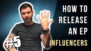 HOW TO RELEASE AN EP #5 - INFLUENCERS