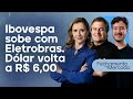 🔴 05/12/24 - IBOVESPA SOBE COM ELETROBRAS | DÓLAR VOLTA A R$ 6,00 | Fechamento de Mercado