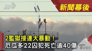 2監獄接連大暴動！ 厄瓜多22囚犯死亡逾40傷 ｜TVBS新聞｜新聞幕後