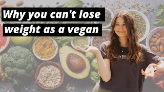 Why you can't lose weight on a vegan diet