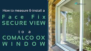 How to measure and install a face fixed SecureView to a Comalco OX window.