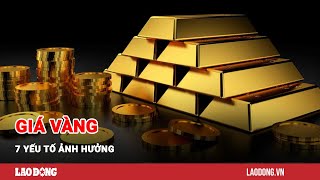 7 yếu tố ảnh hưởng đến giá vàng | Báo Lao Động