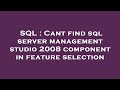 SQL : Cant find sql server management studio 2008 component in feature selection