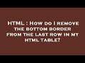 HTML : How do I remove the bottom border from the last row in my html table?