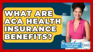 What Are ACA Health Insurance Benefits? - Health Insurance Experts Guide