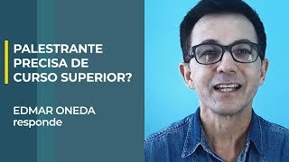 É necessário ter curso superior para ser palestrante? | Edmar Oneda responde!