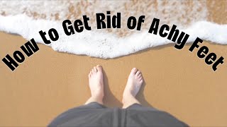 How to Get Rid of Achy Summer Feet and Foot Pain