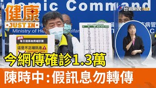 今網傳確診1.3萬  陳時中：假訊息勿轉傳【健康資訊】